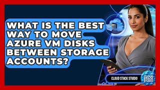 What Is The Best Way To Move Azure VM Disks Between Storage Accounts? - Cloud Stack Studio