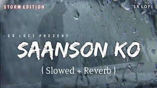 Saanson Ko - Lofi (Slowed + Reverb) | Arijit Singh | Storm Edition | SR Lofi
