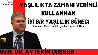 Yaşlılığın Tek İlacı Uzm. Dr. Aytekin Çoşkun Yaşlanma Çalıştayı-4 İhtiyarlar Risalesi 4.Rica