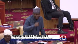 Pension for MPs and former MPs: Some fmr MPs become beggars after they leave Parliament - Suhuyini