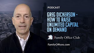 How to Raise Unlimited Capital On Demand -  PODCAST - Family Offices & Family Office Club