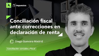 Corrección de errores en declaración de renta: impactos en conciliación fiscal