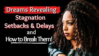 Dreams Revealing Stagnation, Setbacks \u0026 Delays...and How to Break Them!