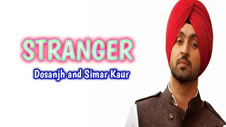 Stranger song Lyrics: latest Punjabi song sung by  Diljit Dosanjh and Simar Kaur.