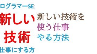 プログラマーSEが『新しい技術を仕事にする』方法