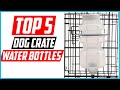 ✅Top 5 Best Dog Crate Water Bottles in 2024