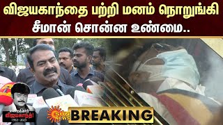 BREAKING : Vijayakanth Passed Away | விஜயகாந்தை பற்றி மனம் நொறுங்கி சீமான் சொன்ன உண்மை.. | Sun News