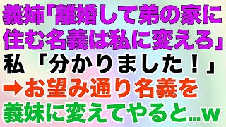 【スカッとする話】「離婚して弟の家に住む！名義は私に変えろ」と義姉が言ってきたので…。私「分かりました！」→お望み通り名義を義姉に変えてやると…