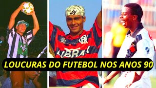 AS MAIORES LOUCURAS DO FUTEBOL NOS ANOS 90