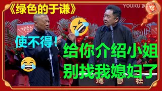 😂于谦：我给你介绍美女，别祸害我媳妇了！郭德纲：我还是更喜欢嫂子！《绿色的于谦》郭德纲 于谦|德云社 郭德纲 于谦 郭麒麟 岳云鹏