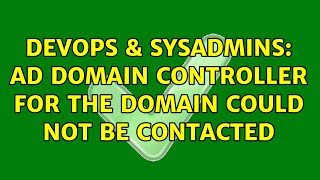 DevOps & SysAdmins: AD Domain Controller for the domain could not be contacted (2 Solutions!!)