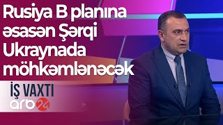 Rusiyanın A planı baş tutmadı: B planına əsasən Şərqi Ukraynada möhkəmlənəcəklər– İş vaxtı