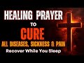8 Hours Healing Prayer: Asking God to CURE All Diseases, Sickness & Pain
