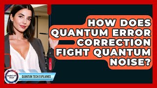 How Does Quantum Error Correction Fight Quantum Noise? - Quantum Tech Explained