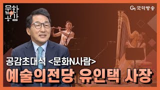 [문화n공감][공감 초대석 ‘문화N사람’]  - 예술의전당 유인택 사장