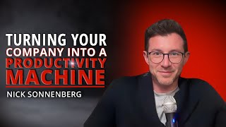 EP76: How To Turn Your Company into a Productivity Machine | Nick Sonnenberg