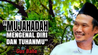 GUS BAHA || MUJAHADAH MENGENAL DIRI DAN TUHANMU