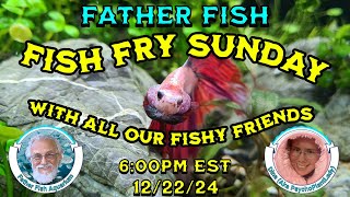 SUNDAY FISH FRY with Father Fish and Dina