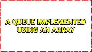 A queue implemented using an array (4 Solutions!!)