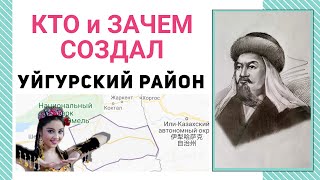 КТО и ЗАЧЕМ СОЗДАЛ УЙГУРСКИЙ РАЙОН? ПОЧЕМУ КАЗАХИ НЕ ВЫСТУПАЛИ ПРОТИВ СОЗДАНИЯ УЙГУРСКОГО РАЙОНА?