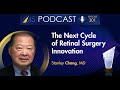 OIS Podcast Episode #301: The Next Cycle Of Retinal Surgery Innovation, with Stanley Chang, MD