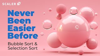 Bubble Sort and Selection Sort Simplified for Beginners | Sorting Algorithms Made Easy | Scaler