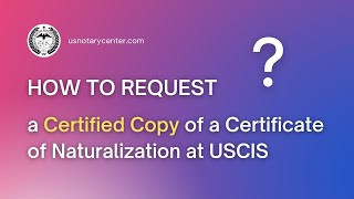 How to request a Certified Copy of a Certificate of Naturalization at USCIS? | usnotarycenter.com