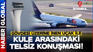 ABD Kargo Uçağı İstanbul Havalimanını Birbirine Kattı! İniş Takımı Açılmadı Kuleye Böyle Seslendi