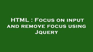 HTML : Focus on input and remove focus using Jquery