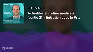 Actualités en rétine médicale (partie 2) - Entretien avec le Pr Thibaud Mathis