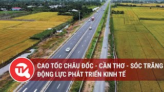 Cao tốc Châu Đốc - Cần Thơ - Sóc Trăng, động lực phát triển kinh tế | Truyền hình Quốc hội Việt Nam