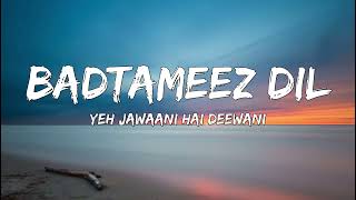 Badtameez Dil (lyrics) -  Yeh Jawaani Hai Deewani | PRITAM | Ranbir Kapoor, Deepika Padukone