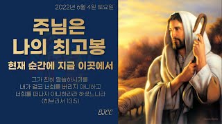 [2022년 6월 4일 토요일] 현재 순간에 지금 이곳에서 / 주님은 나의 최고봉