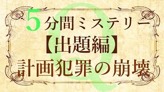 【出題編】５分間本格ミステリー「計画犯罪の崩壊」