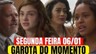 GAROTA DO MOMENTO CAPITULO DE HOJE 06/01/2025 SEGUNDA FEIRA COMPLETO