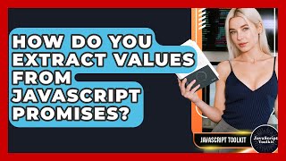 How Do You Extract Values From JavaScript Promises? - JavaScript Toolkit