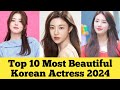 Top 10 most beautiful korean actress 2024 | korean actress d.o.b | beautiful korean girls