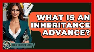 What Is An Inheritance Advance? - Wealth and Estate Planners