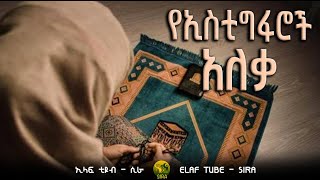 የኢስቲግፋሮች አለቃ || ELAF TUBE - SIRA || አባ ኢያድ