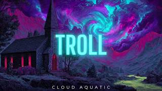 Troll - Cloud Aquatic