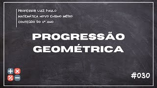 Progressão Geométrica: Matemática | 1º ano | Novo ensino médio | Aula #030