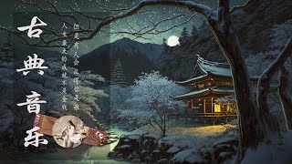 Traditional Chinese Music With Bamboo Flute, Guzheng, Erhu -  非常好聽的中國古典音樂 - 中國風純音樂的獨特魅力 - 安靜的音樂，冥想音樂