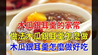 木瓜銀耳羹的家常做法木瓜銀耳羹怎麼做 木瓜銀耳羹怎麼做好吃