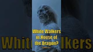 White Walkers in House of the Dragon?