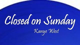 Kanye West - Closed on Sunday (Lyrics)