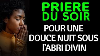 🙏 PRIÈRE de la NUIT - Pour une DOUCE NUIT sous l’ABRI DIVIN : Guide mon sommeil, Eternel mon Dieu