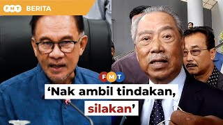 'Nak ambil tindakan, silakan’, Anwar beritahu Muhyiddin