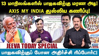 13 மாநிலங்களில் பாஜகவிற்கு மரண அடி ! AXIS MY INDIA  துல்லிய கணிப்பு ! -JEEVA SAGAPTHAN Jeeva Today |