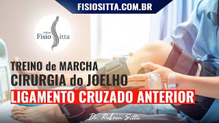 JOELHO LIGAMENTO CRUZADO ANTERIOR CIRURGIA LCA PROTOCOLO TREINO de MARCHA - Dr. Robson Sitta