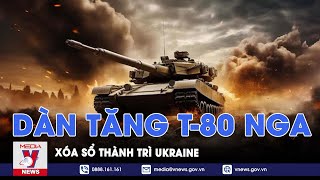Xe tăng T-80 Nga xóa sổ thành trì tại Avdiivka, Ukraine mất nửa thành phố chiến lược ở Kharkov